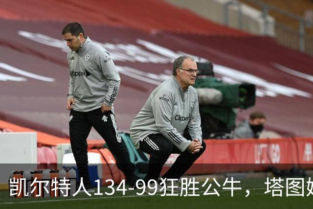 凯尔特人134-99狂胜公牛，塔图姆23+7+6，普里查德28分