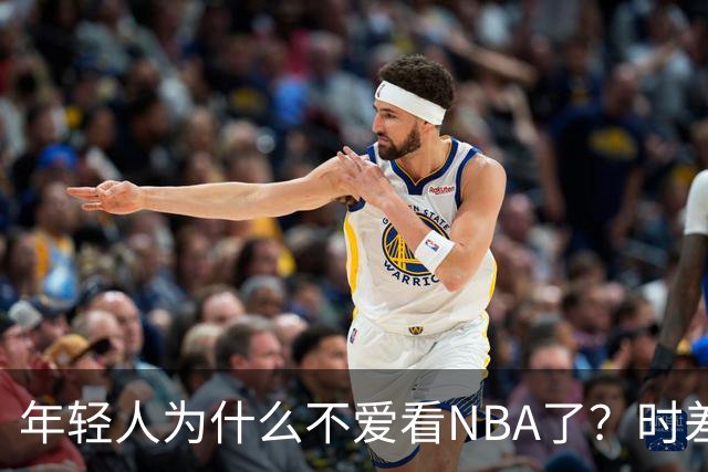 年轻人为什么不爱看NBA了？时差、付费、观赏性都是原因