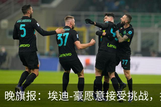 晚旗报：埃迪-豪愿意接受挑战，执教目前处境艰难的曼联