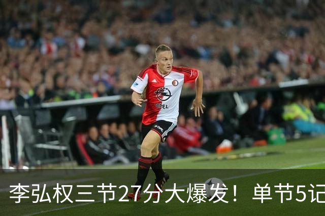 李弘权三节27分大爆发！单节5记三分投爆广东，上海碾压11冠王
