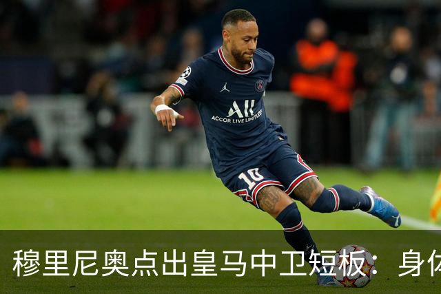 穆里尼奥点出皇马中卫短板：身体对抗不过关，难成绝对主力
