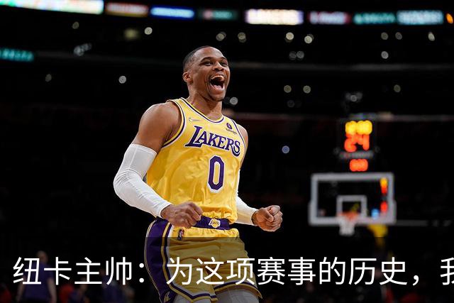 纽卡主帅：为这项赛事的历史，我们要派最强阵容