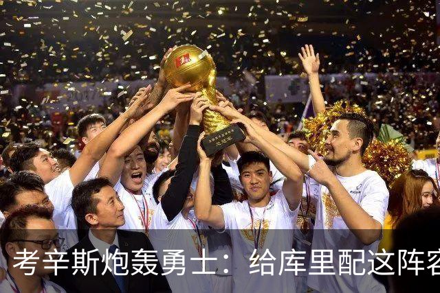 考辛斯炮轰勇士：给库里配这阵容，邓利维凭什么还在岗