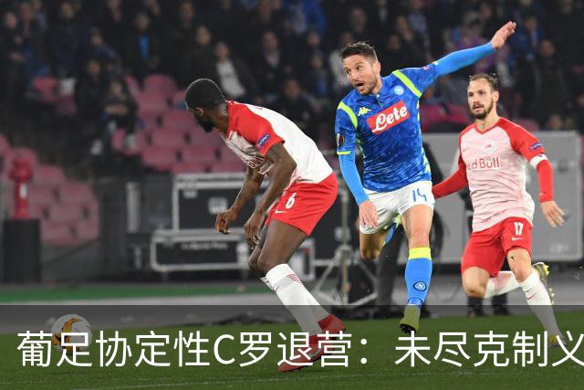 葡足协定性C罗退营：未尽克制义务，偏离作为队长的行为标准