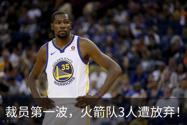 裁员第一波，火箭队3人遭放弃！减员仍在继续，边缘6人或是离队首选