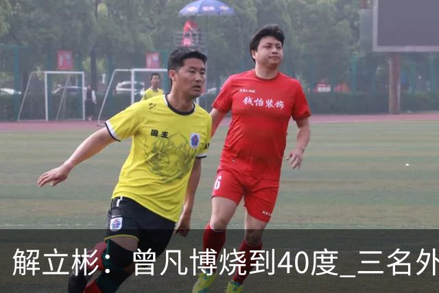 解立彬：曾凡博烧到40度 三名外援需要做调整
