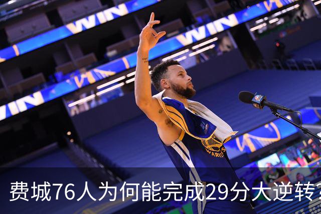 费城76人为何能完成29分大逆转？詹姆斯和布朗才是逆转的关键人物