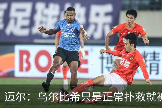 迈尔：乌尔比希只是正常扑救就被捧上天 诺伊尔失误是因为走神了