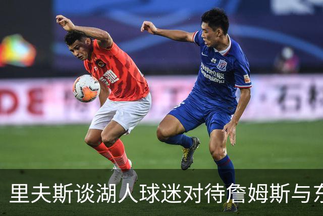 里夫斯谈湖人球迷对待詹姆斯与东契奇的不同