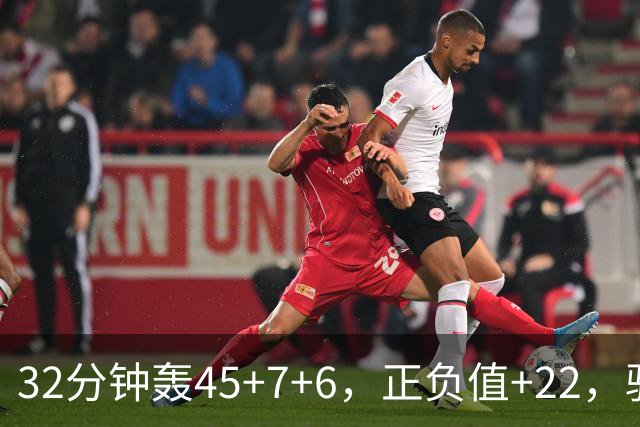 32分钟轰45+7+6，正负值+22，骑士不该放走此人