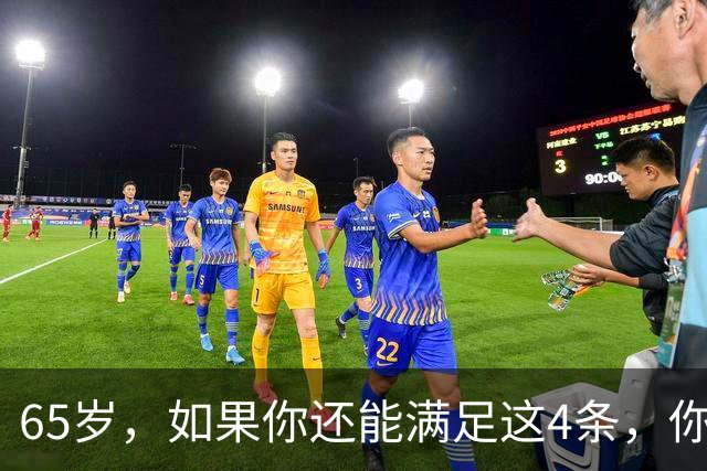 65岁，如果你还能满足这4条，你就是同龄人中的天花板，毋庸置疑